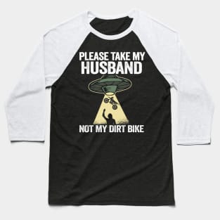 Please Take My Husband Not My Dirt Bike Funny Motocross Baseball T-Shirt